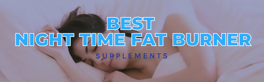 Best Night Time Fat Burner Supplements